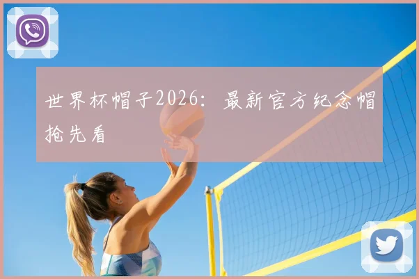 世界杯帽子2026：最新官方纪念帽抢先看